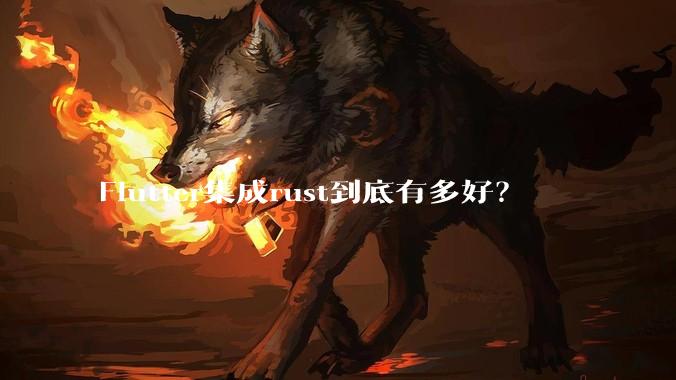 Flutter集成rust到底有多好？