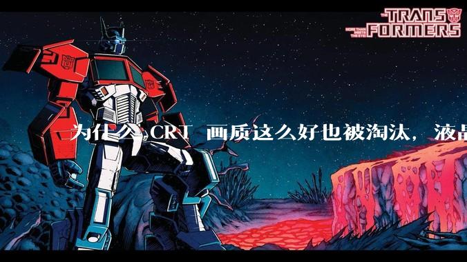 为什么 CRT 画质这么好也被淘汰，液晶反而发展的很好？