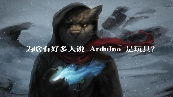 为啥有好多人说 Arduino 是玩具？